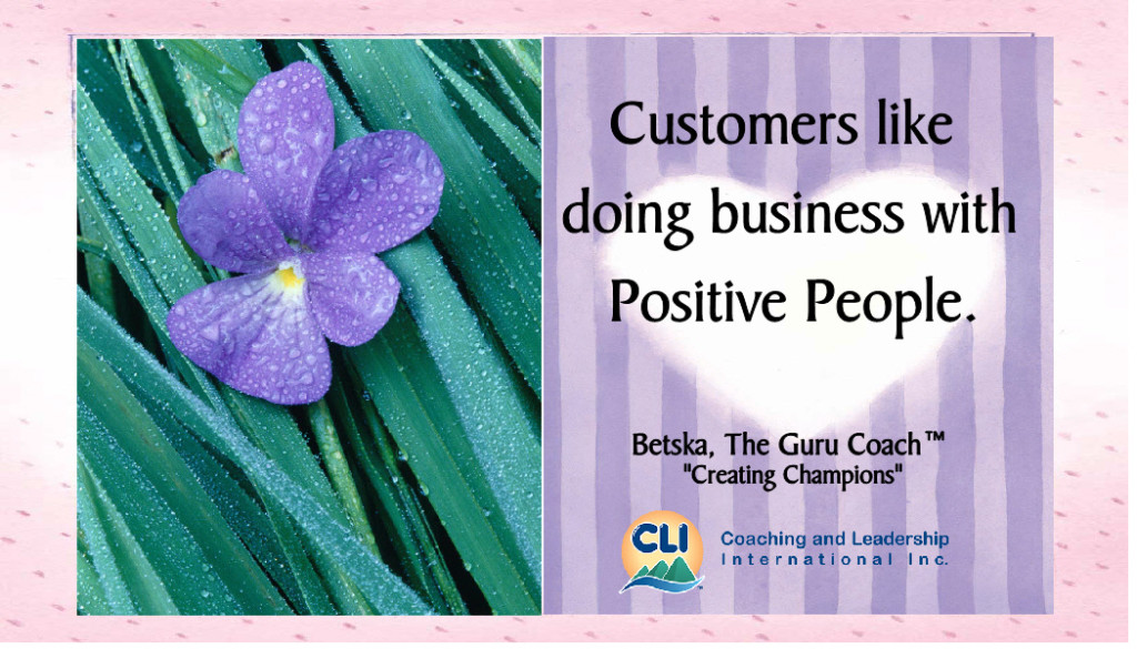 Customers like doing business with Positive People.