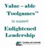VALUE-ABLE TOOLGAMES for ENLIGHTENED LEADERSHIP